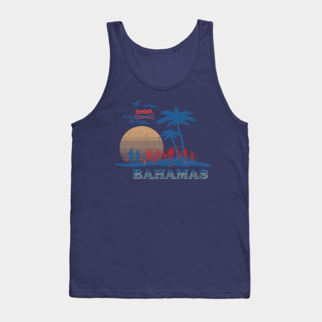 It's Deader in the Bahamas Tank Top by blackhand